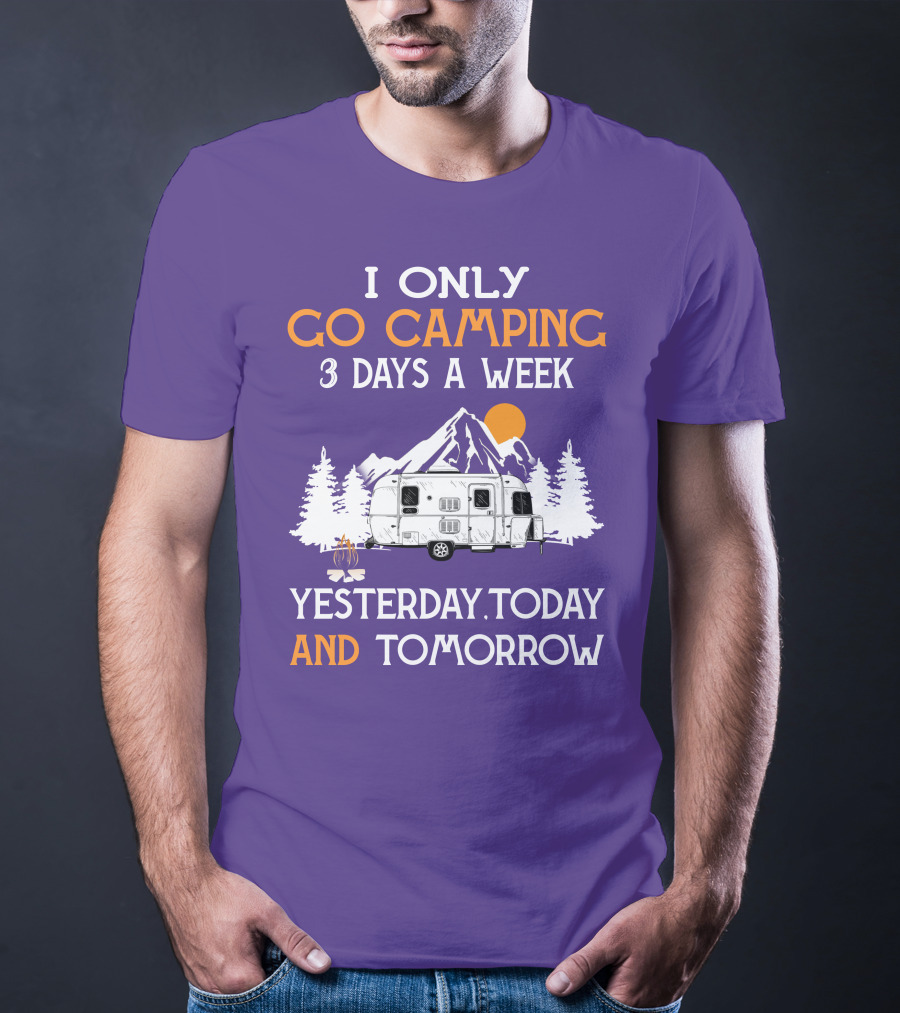 I Only Go Camping 3 Days A Week Yesterday Today And Tomorrow Airstreamers T-Shirt