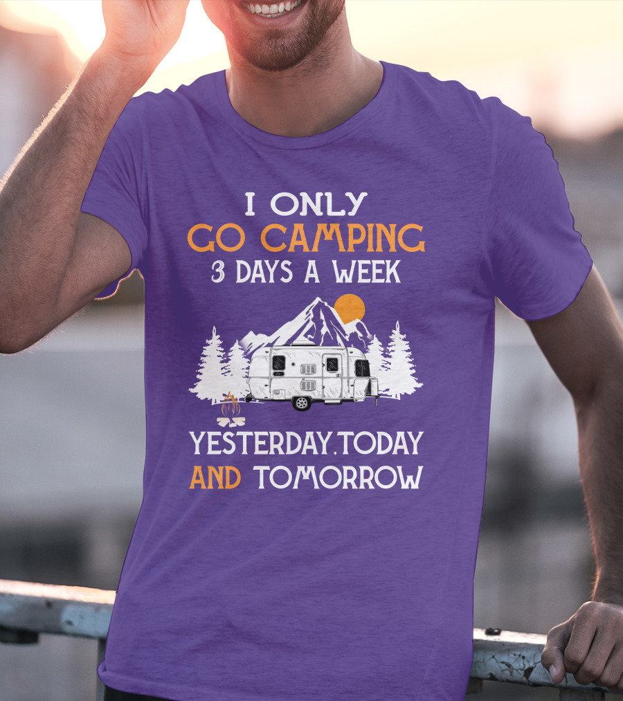 I Only Go Camping 3 Days A Week Yesterday Today And Tomorrow Airstreamers T-Shirt