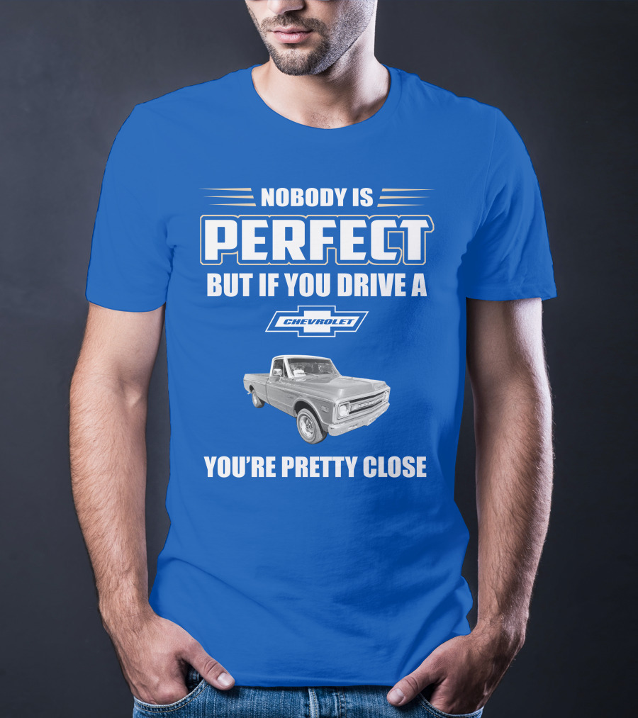 Nobody Is Perfect But If You Drive A Chevrolet You're Pretty Close T-Shirt
