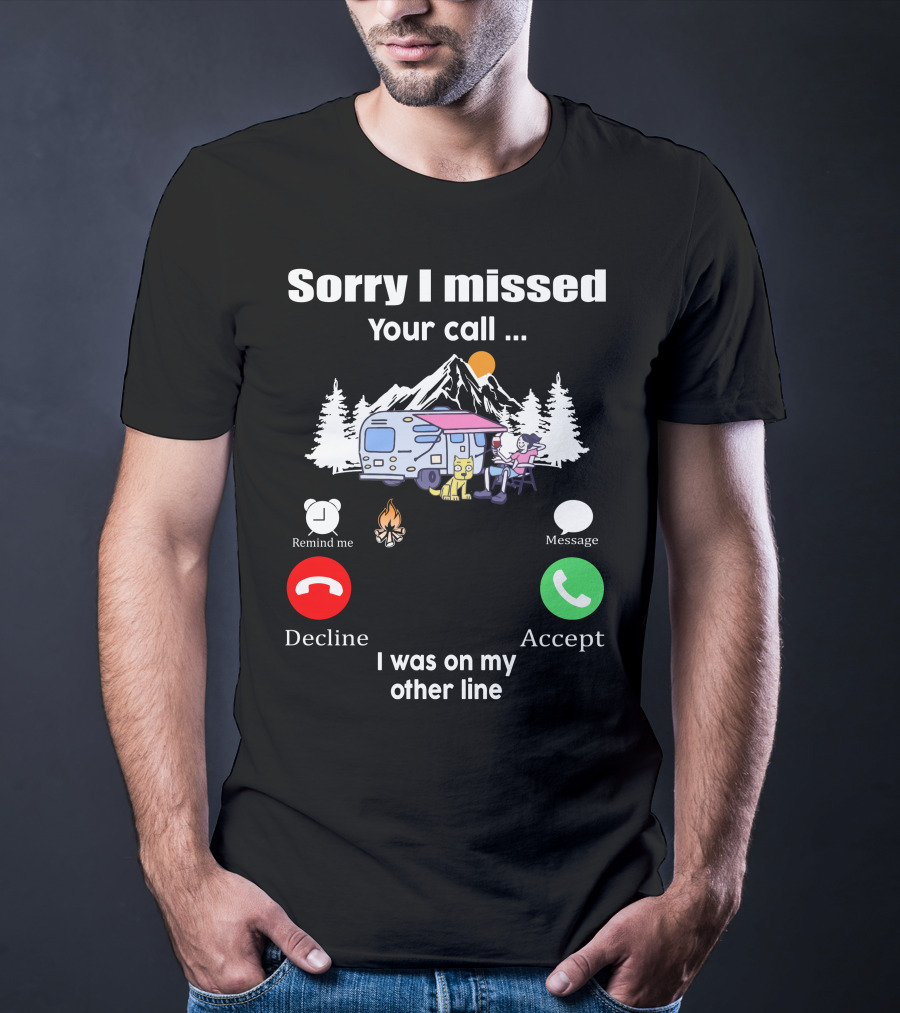 Sorry I Missed Your Call I Was On My Other Line Camping Adventure T-Shirt