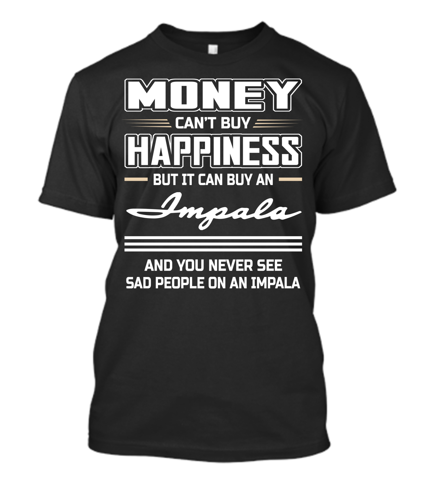 Money Can't Buy Happiness But It Can Buy An Impala And You Never See Sad People On An Impala T-Shirt