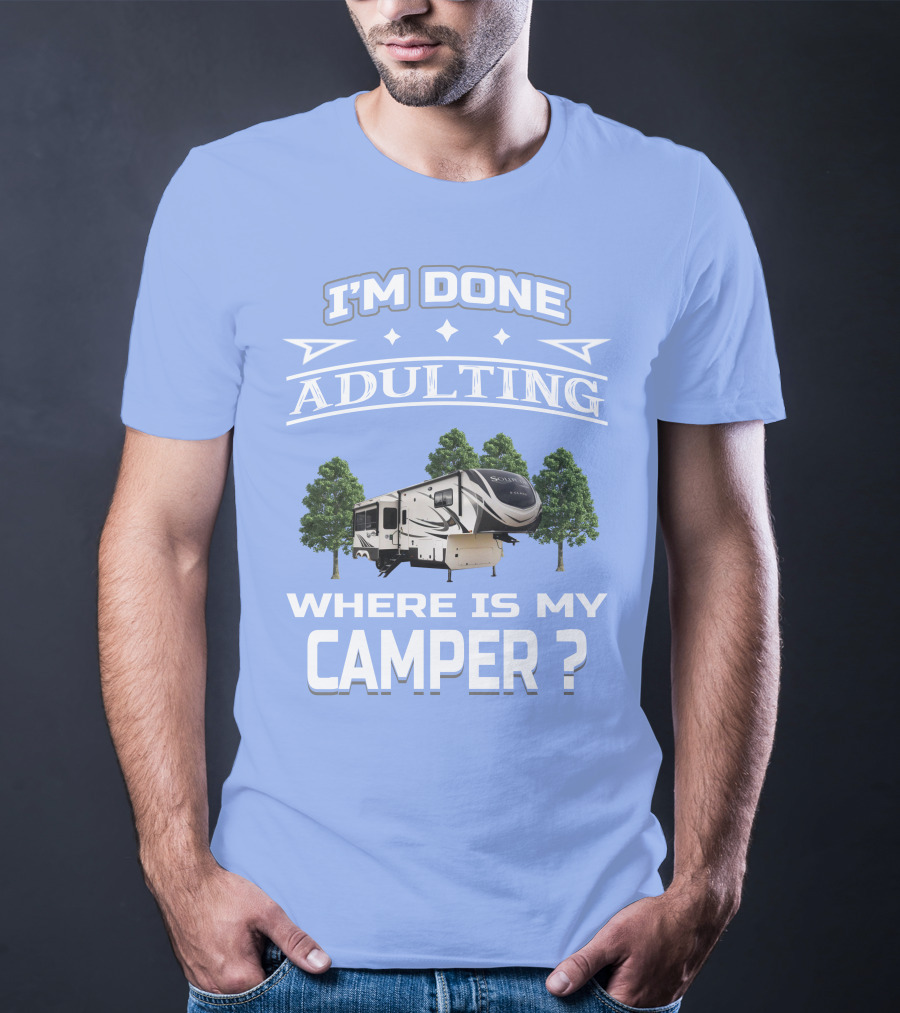 I'm Done Adulting Where Is My Camper GD Solitude 3950BH T-Shirt
