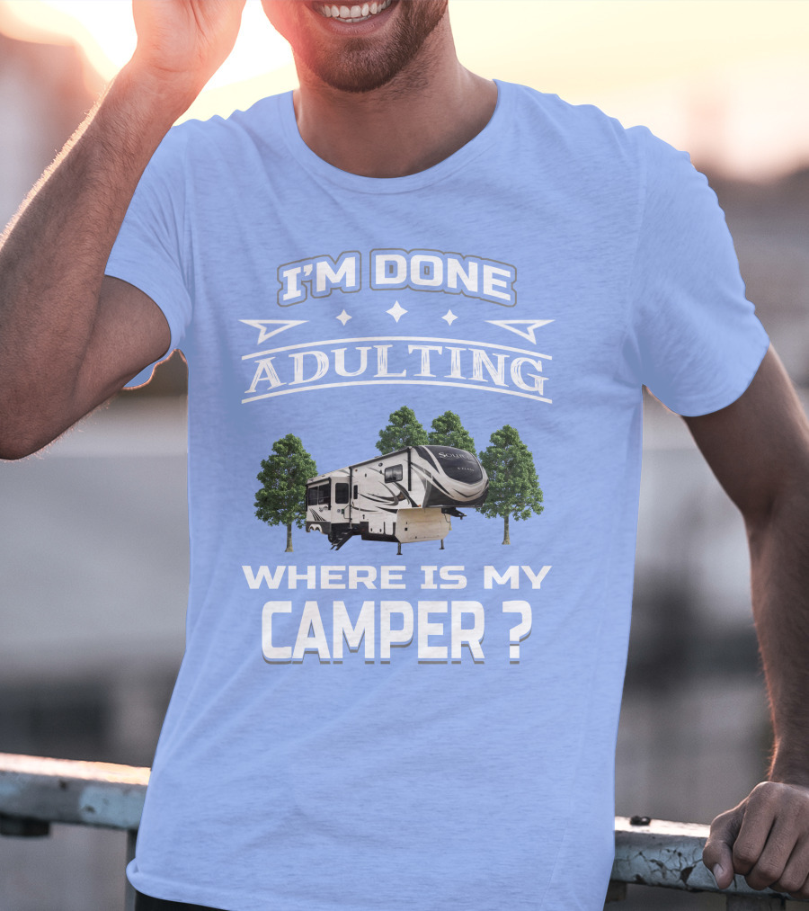 I'm Done Adulting Where Is My Camper GD Solitude 3950BH T-Shirt