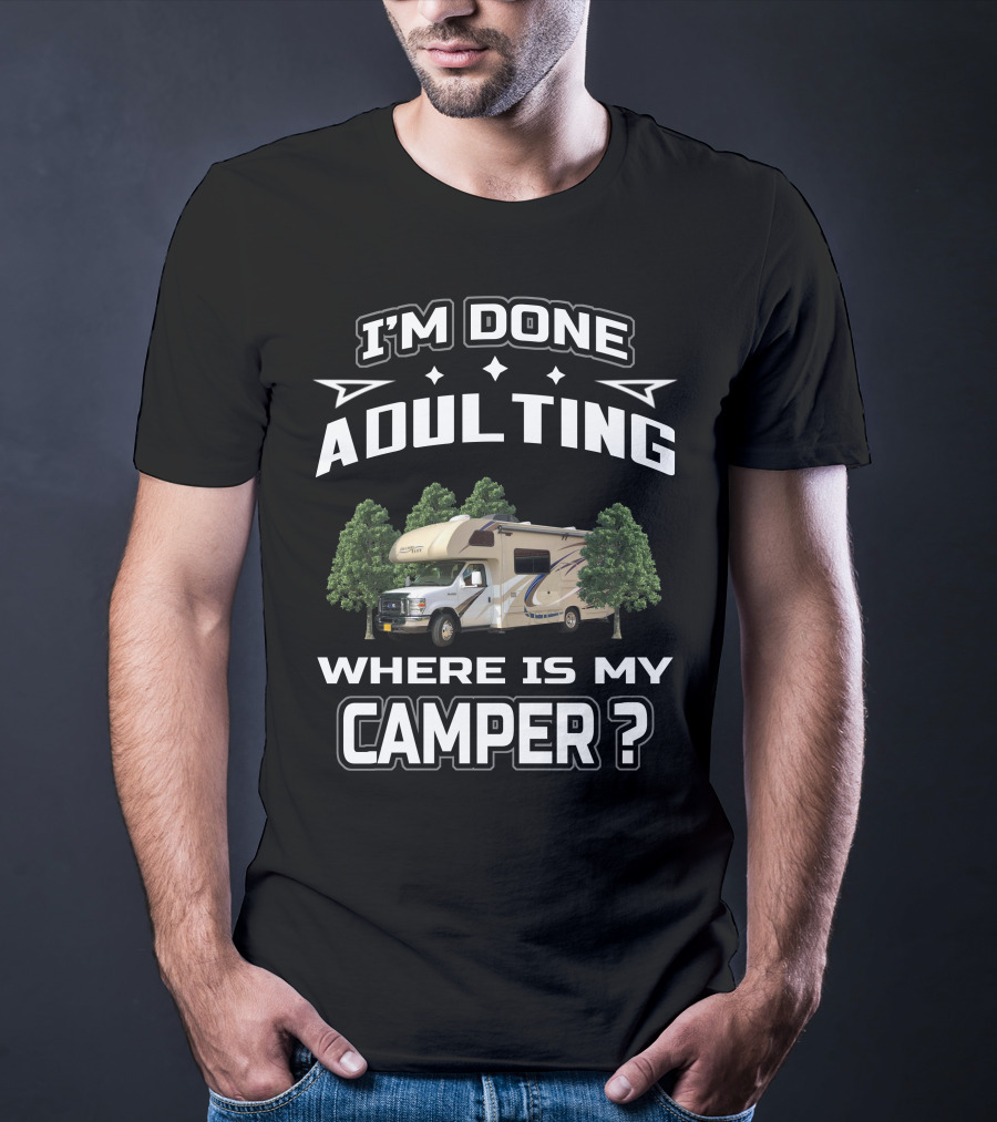 I'm Done Adulting Where Is My Camper T-Shirt
