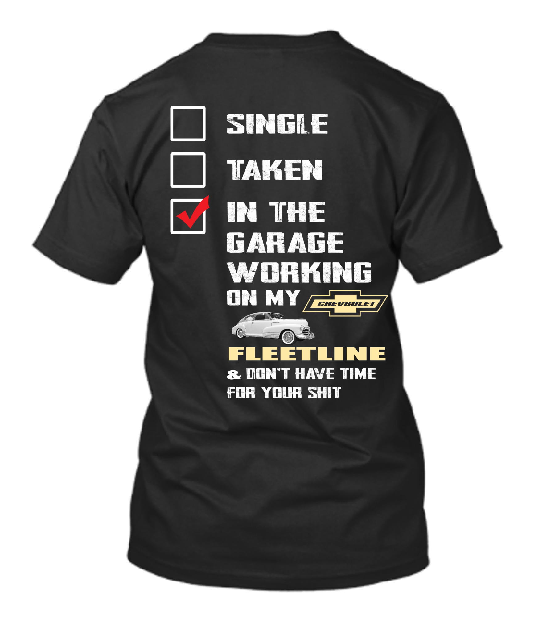 SINGLE TAKEN IN THE GARAGE WORKING ON MY CHEVROLET FLEETLINE And DON'T HAVE TIME FOR YOUR SHIT T-Shirt