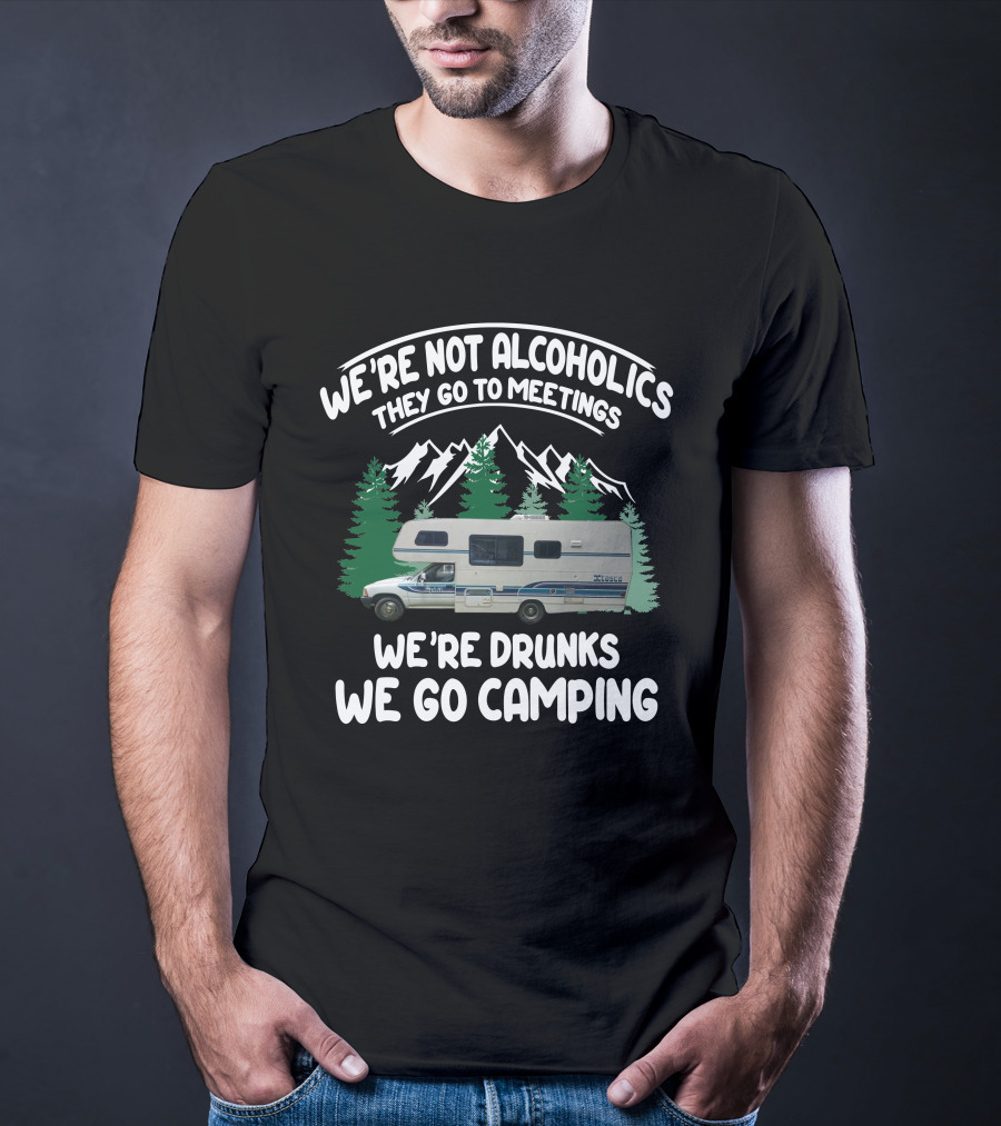 We're Not Alcoholics They Go To Meetings We're Drunks We Go Camping Special Toyota Motorhome Camping T-Shirt