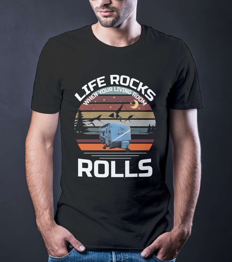 Life Rocks When Your Living Room Rolls Zinger Camper T-Shirt