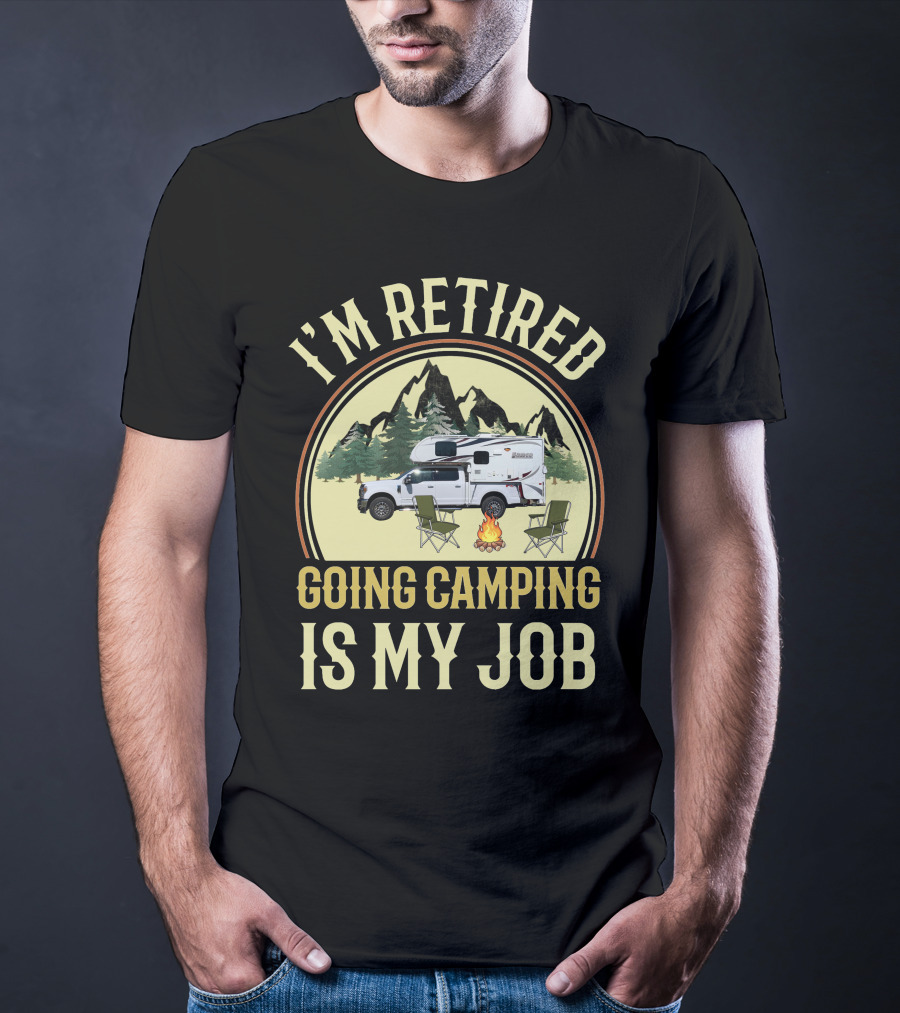 I'm Retired Going Camping Is My Job Lance Truck Camper T-Shirt