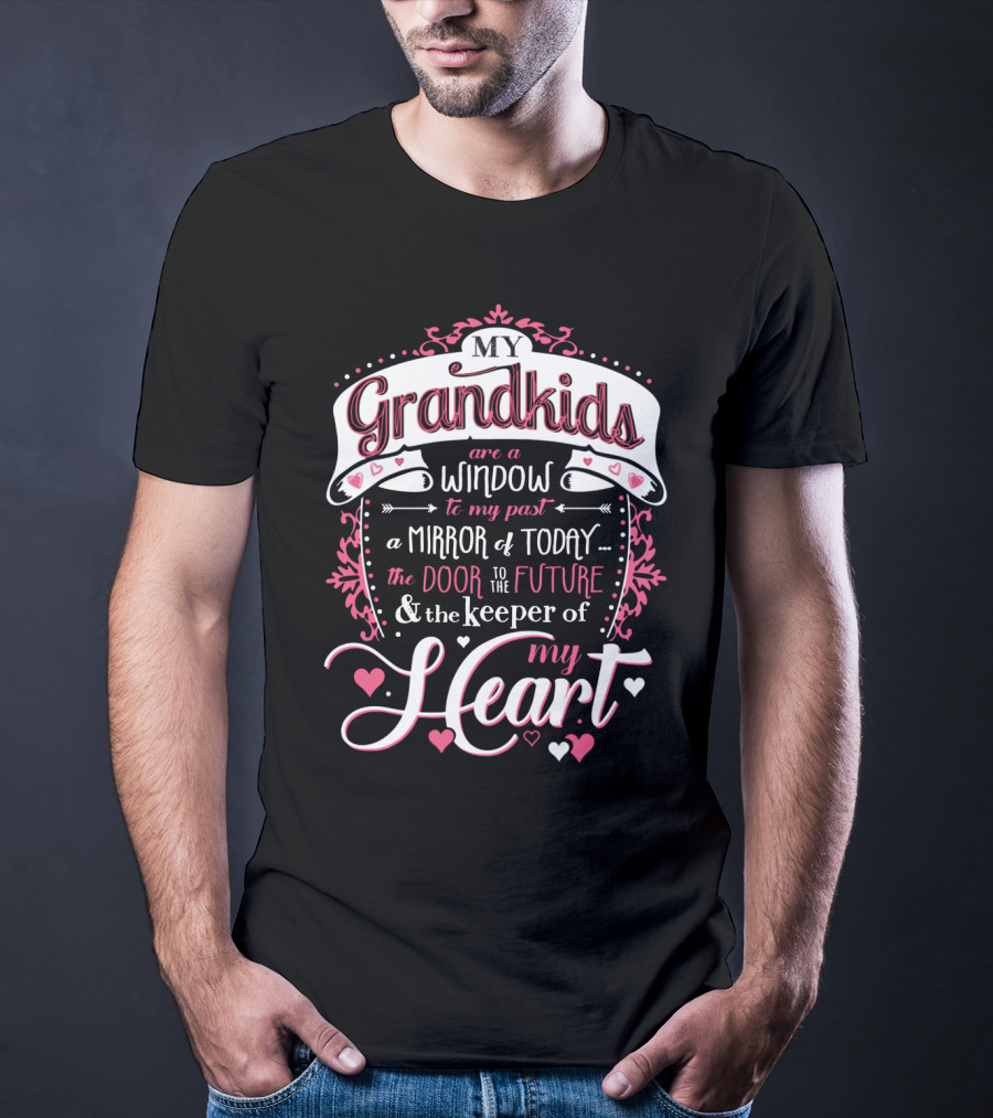 My Grandkids Are A Window To My Past A Mirror Of Today The Door To The Future And The Keeper Of My Heart T-Shirt