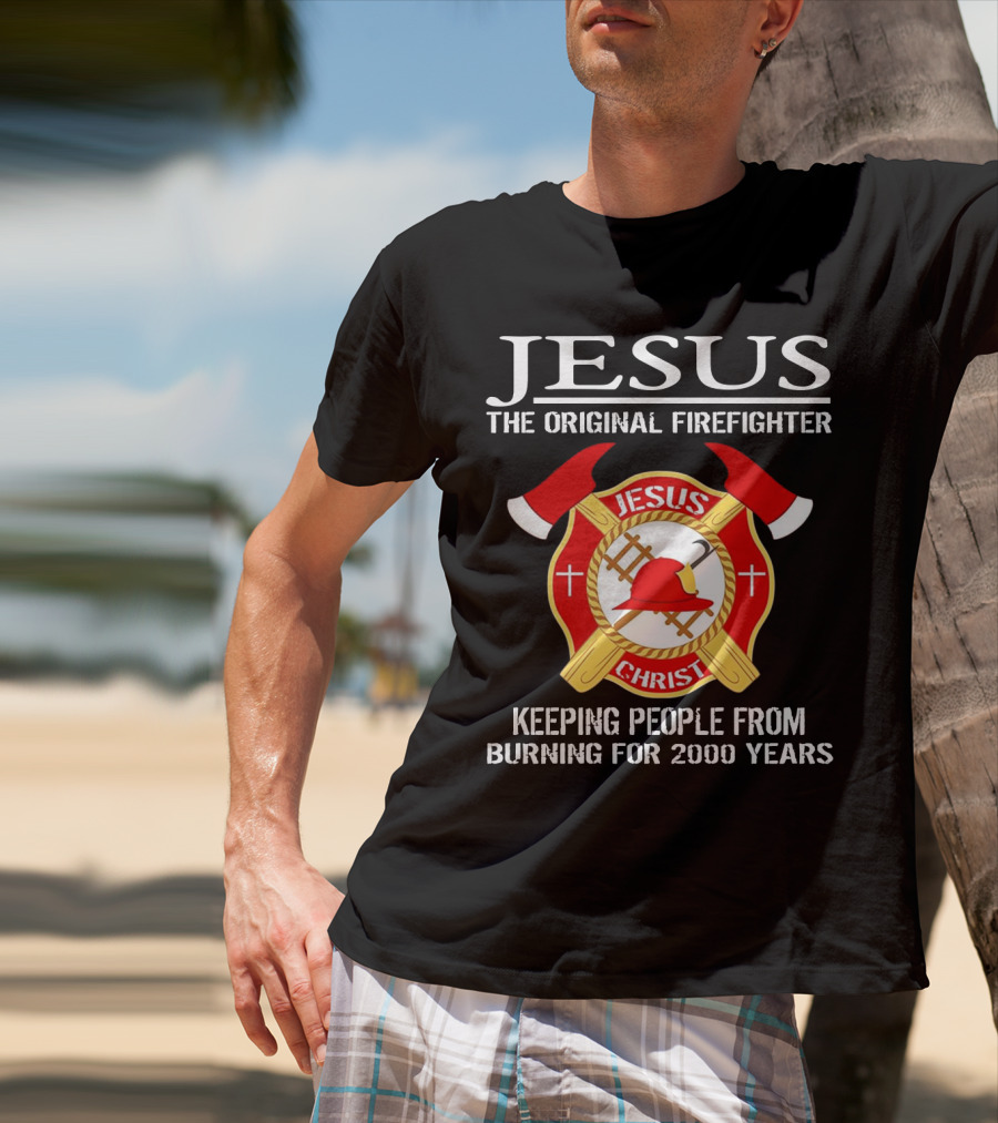 Jesus The Original Firefighter Emblem Keeping People From Burning For 2000 Years T-Shirt