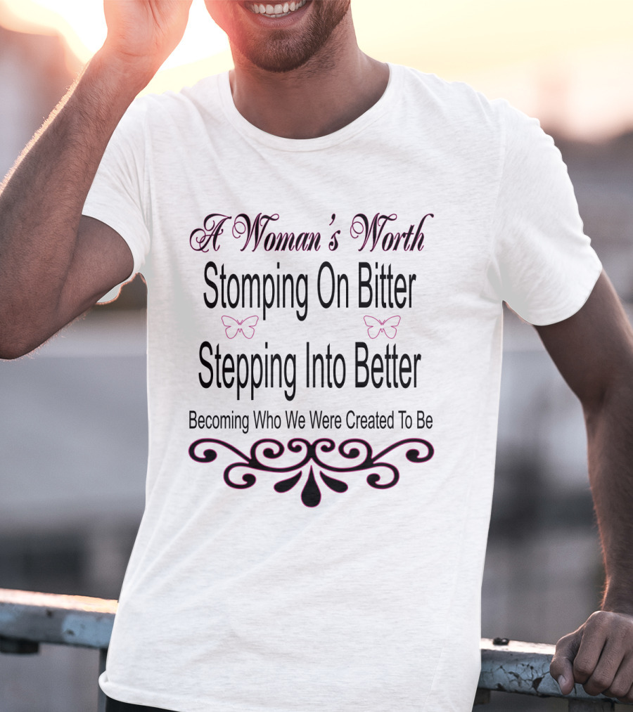 A Woman's Worth Stomping On Bitter Stepping Into Better Becoming Who We Were Created To Be With Butterfly Accents And Elegant Flourishes T-Shirt