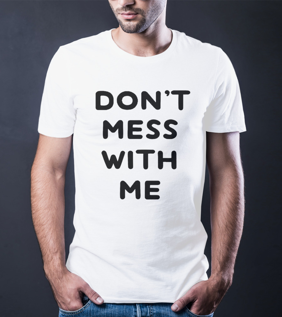 Don't Mess With Me I Will Cry T-Shirt