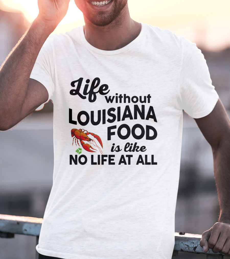 Life Without Louisiana Food Is Like No Life At All Crawfish T-Shirt