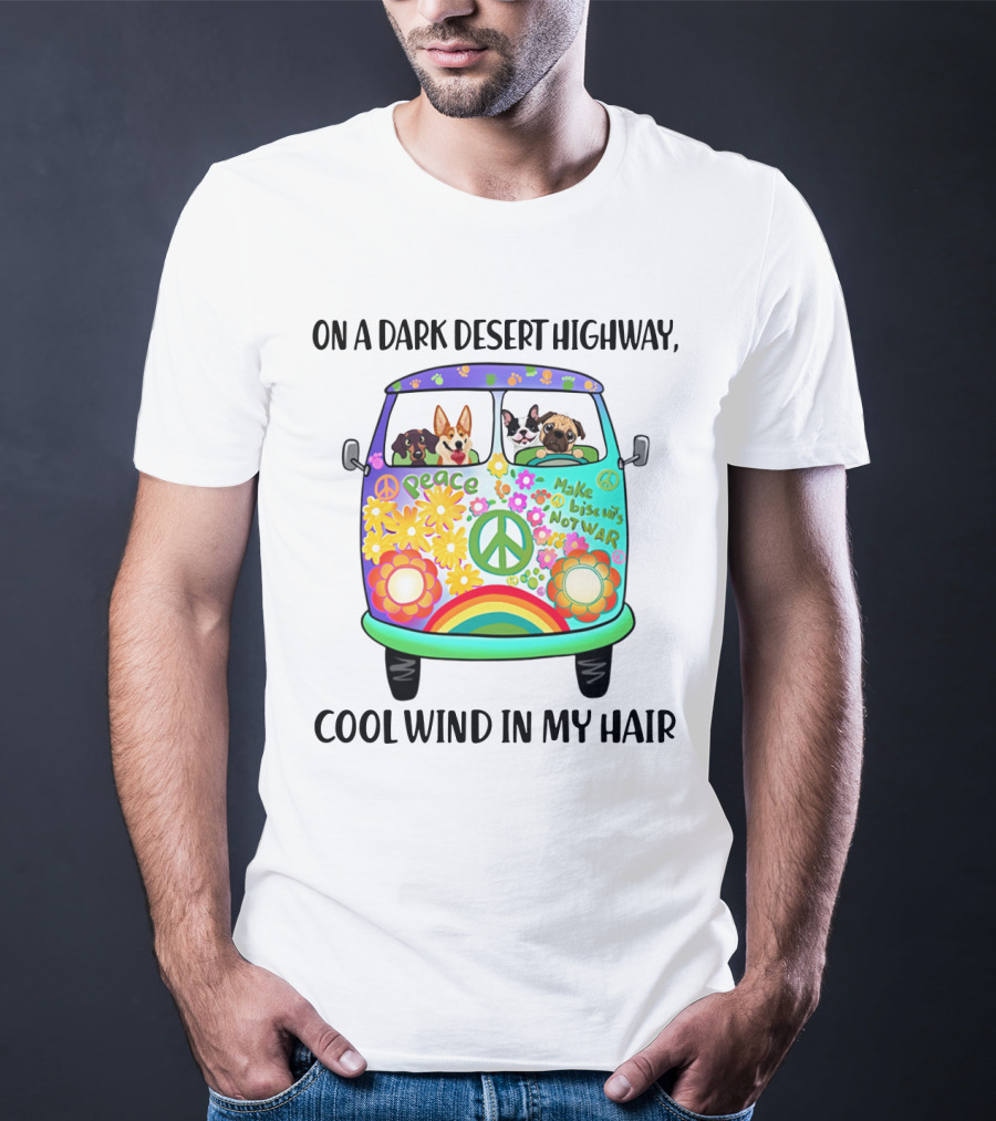Peaceful Dogs In A Flower-Powered Van: On A Dark Desert Highway, Cool Wind In My Hair T-Shirt
