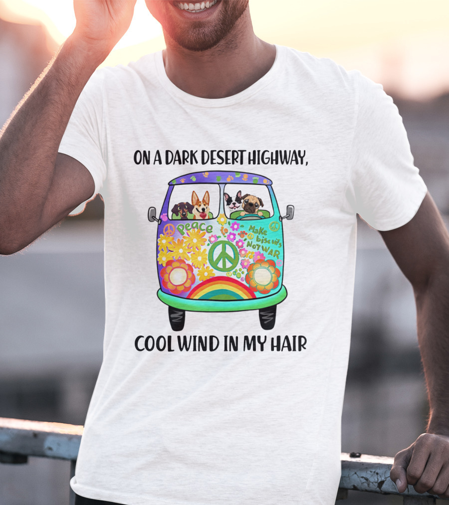Peaceful Dogs In A Flower-Powered Van: On A Dark Desert Highway, Cool Wind In My Hair T-Shirt