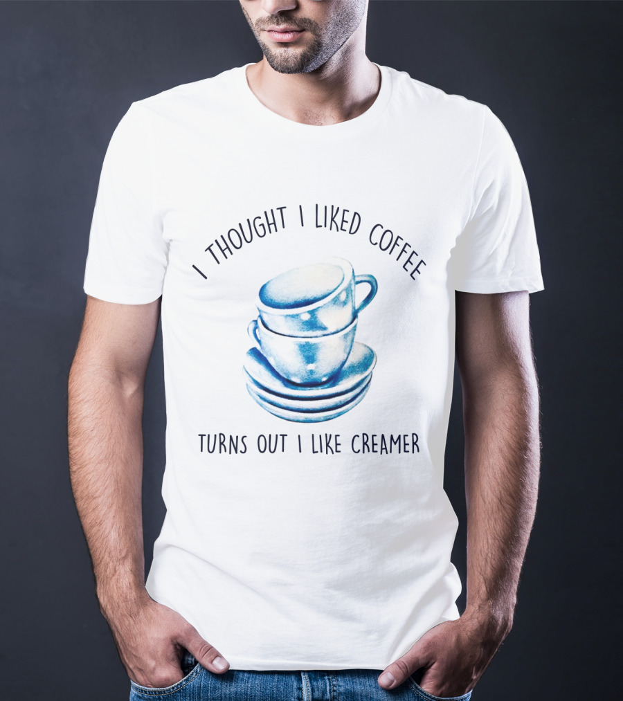 I Thought I Liked Coffee Turns Out I Like Creamer Stacked Cups T-Shirt