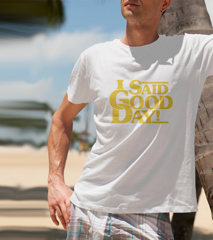 I Said Good Day Classic T-Shirt