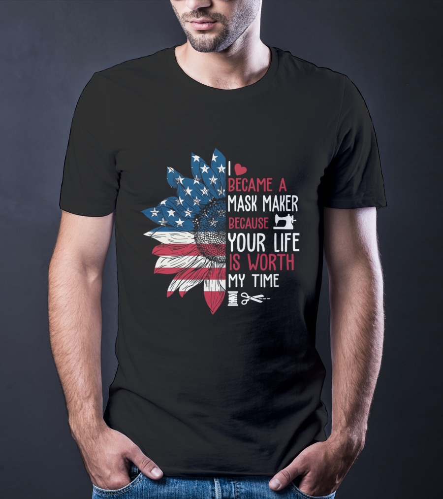 I Became A Mask Maker Sewing Sunflower Because Your Life Is Worth My Time T-Shirt