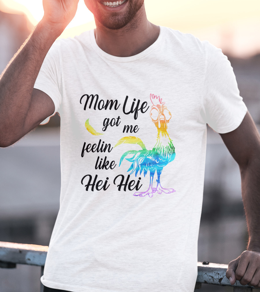 Mom Life Got Me Feelin Like Hei Hei Colorful Rooster T-Shirt