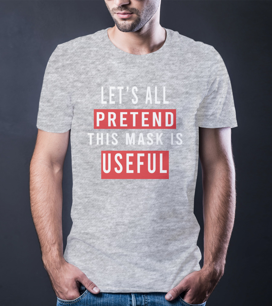 Let's All Pretend This Mask Is Useful T-Shirt