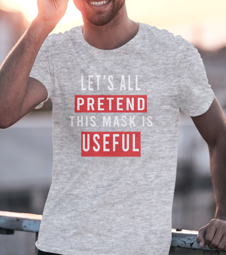 Let's All Pretend This Mask Is Useful T-Shirt