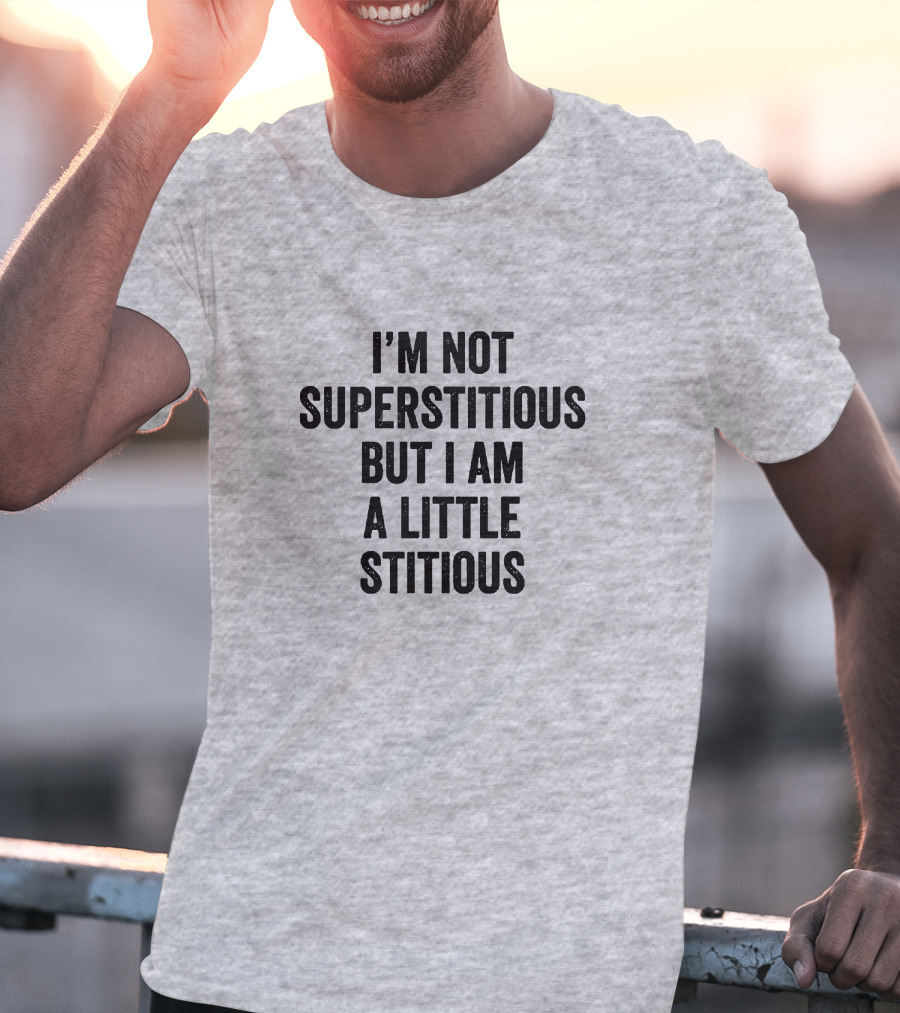I'm Not Superstitious But I Am A Little Stitious T-Shirt