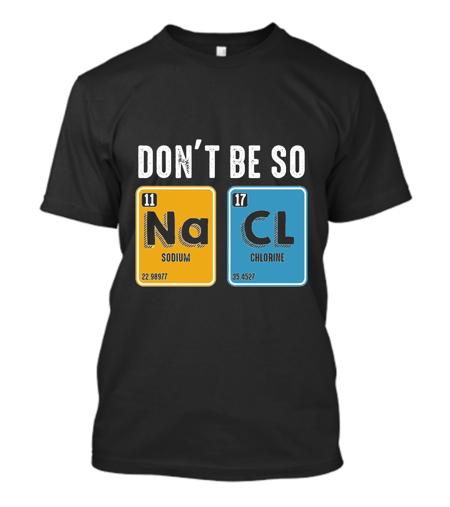 Don't Be So NaCl Sodium Chlorine Science T-Shirt