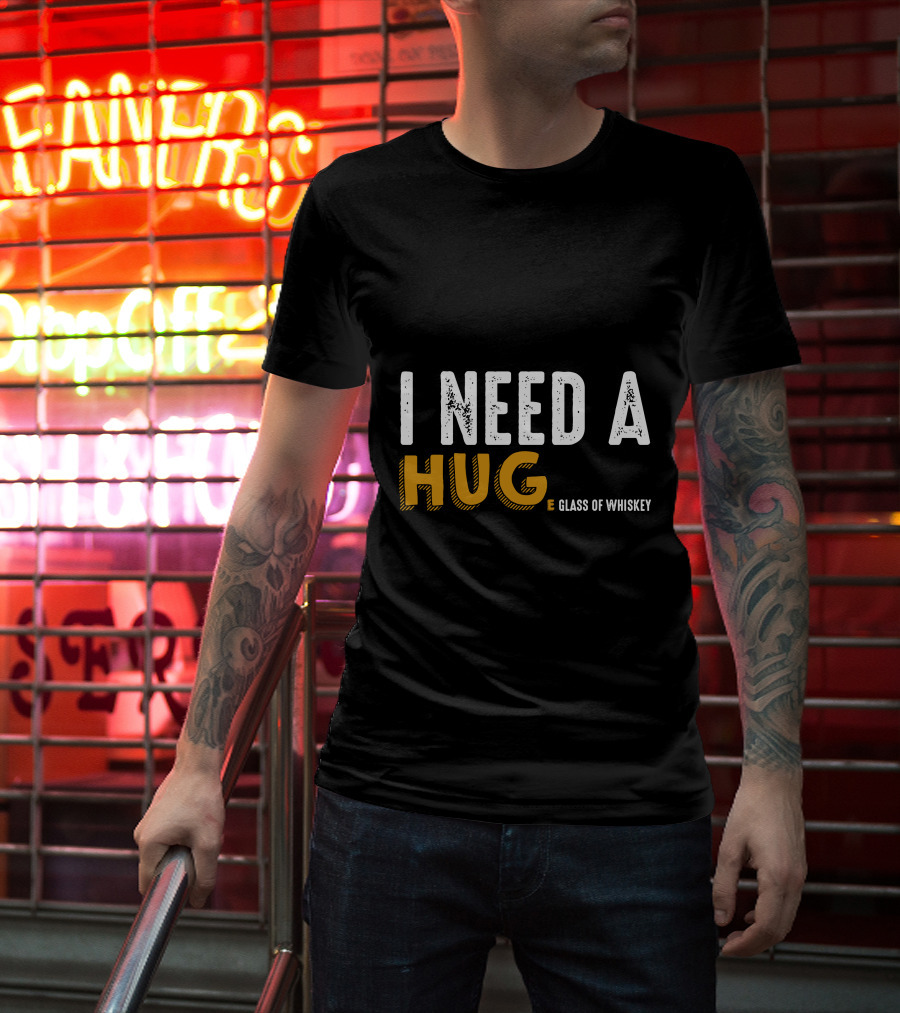 I Need A Hug E Glass Of Whiskey T-Shirt