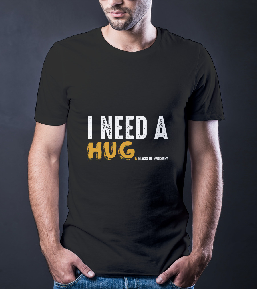 I Need A Hug E Glass Of Whiskey T-Shirt