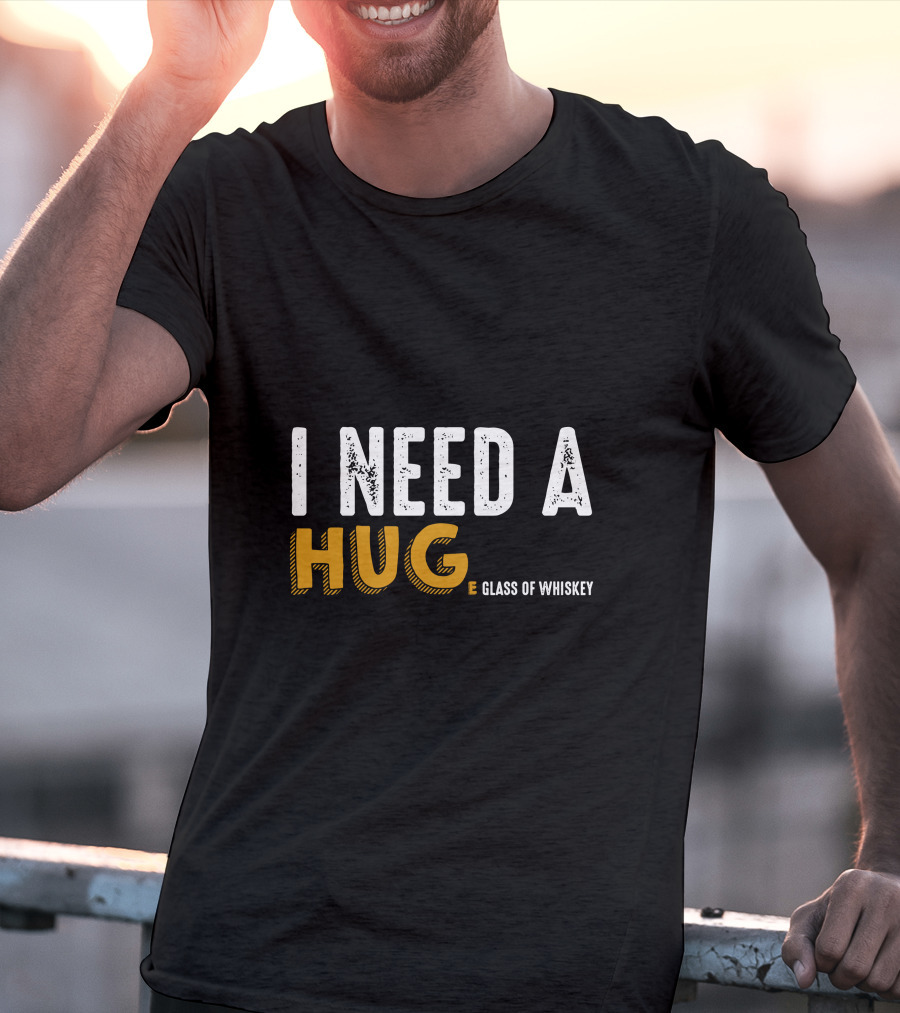 I Need A Hug E Glass Of Whiskey T-Shirt
