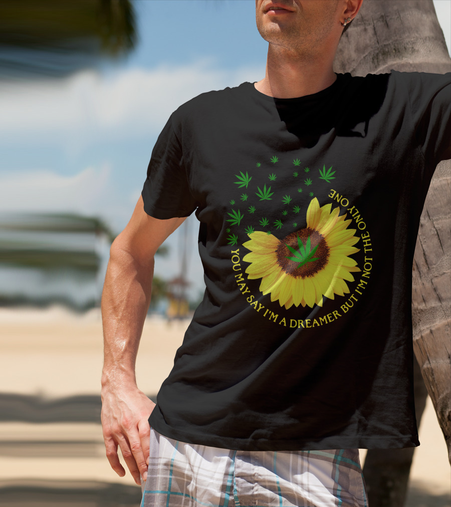 Sunflower Cannabis Leaf Dreamer Quote You May Say I'm A Dreamer But I'm Not The Only One T-Shirt