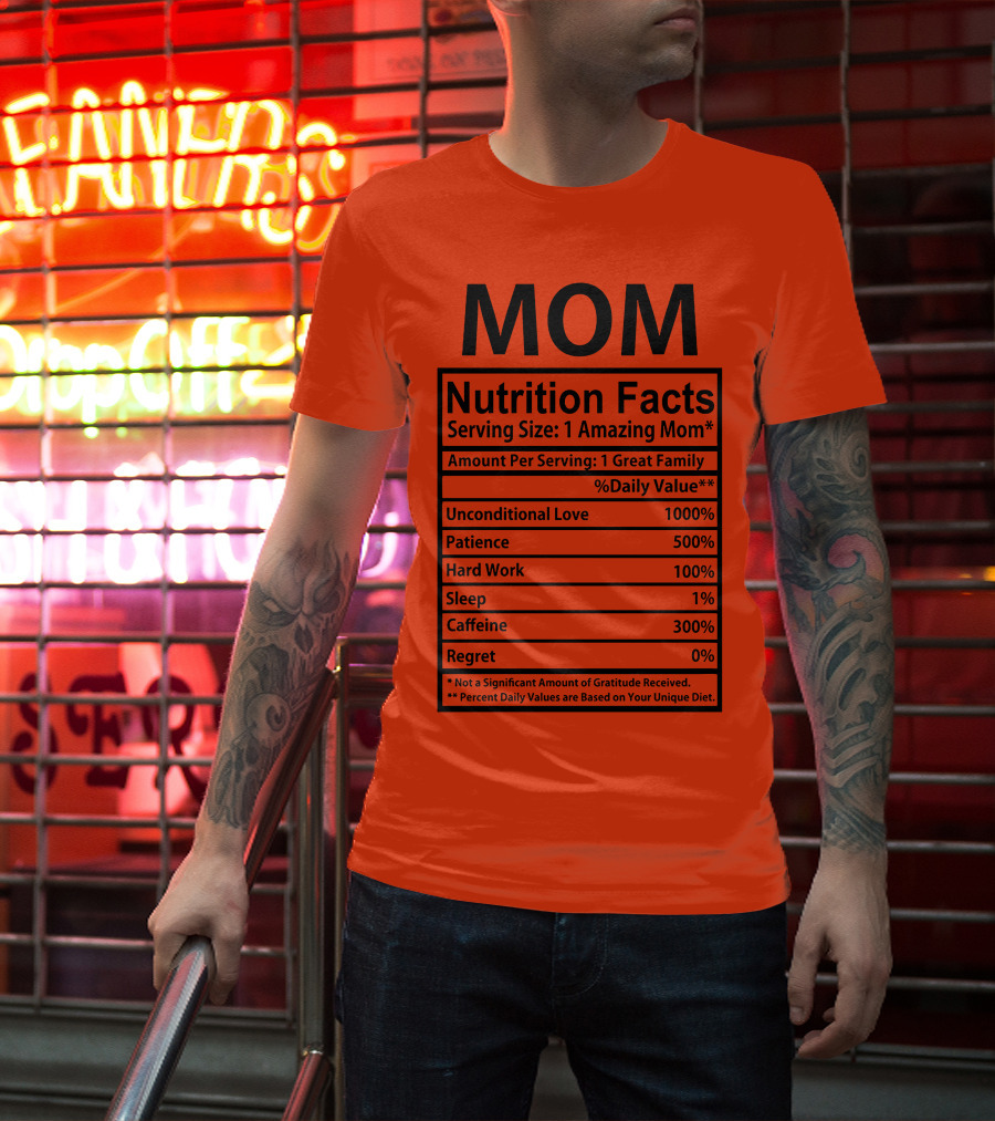 MOM Nutrition Facts Serving Size One Amazing Mom Unconditional Love Patience Hard Work Sleep Caffeine Regret T-Shirt