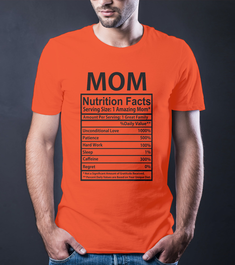 MOM Nutrition Facts Serving Size One Amazing Mom Unconditional Love Patience Hard Work Sleep Caffeine Regret T-Shirt