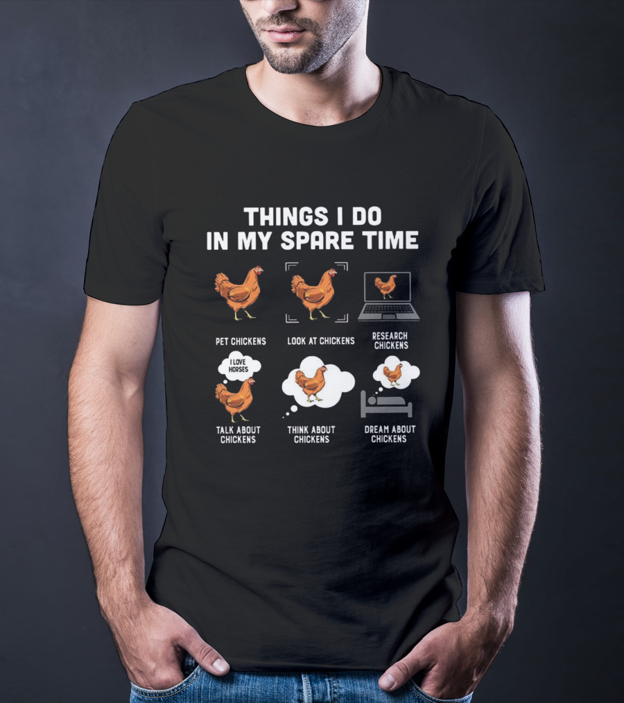 Things I Do In My Spare Time Pet Look Research Talk Think Dream About Chickens T-Shirt