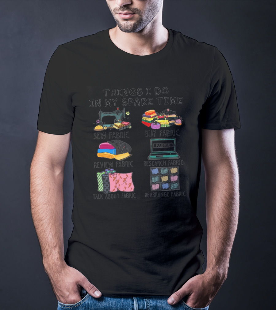 Things I Do In My Spare Time Sew Fabric Buy Fabric Review Fabric Research Fabric Talk About Fabric Rearrange Fabric T-Shirt