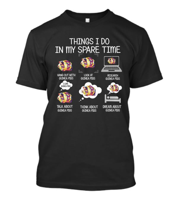 Things I Do In My Spare Time Hang Out Look At Research Talk Think Dream About Guinea Pigs T-Shirt