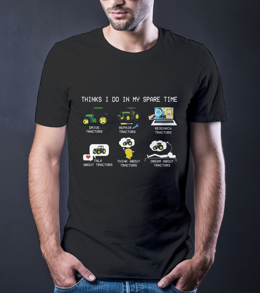 Thinks I Do IN My Spare Time Drive Tractors Repair Tractors Research Tractors Talk About Tractors Think About Tractors Dream About Tractors T-Shirt
