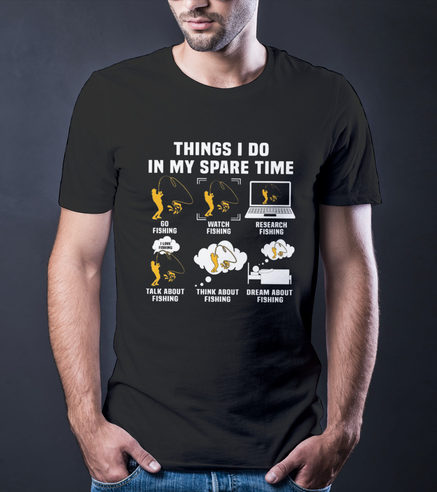 Things I Do In My Spare Time Go Watch Research Talk About Think About Dream About Fishing T-Shirt