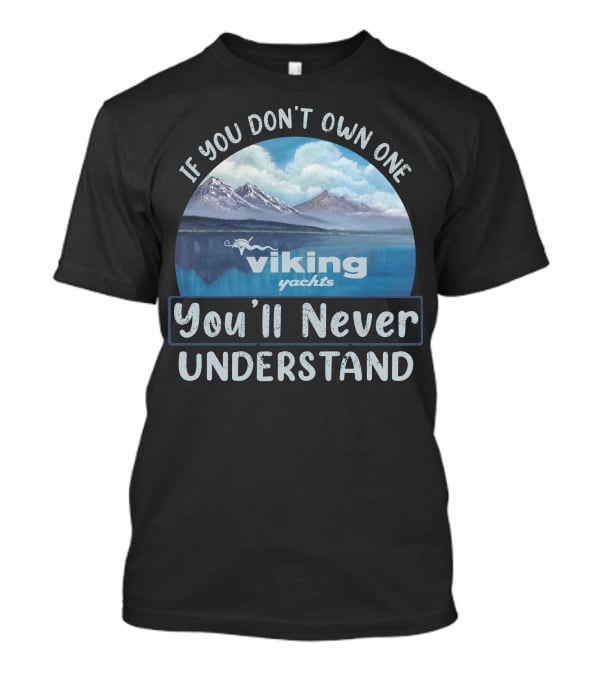 If You Don't Own One Viking Yachts You'll Never Understand T-Shirt