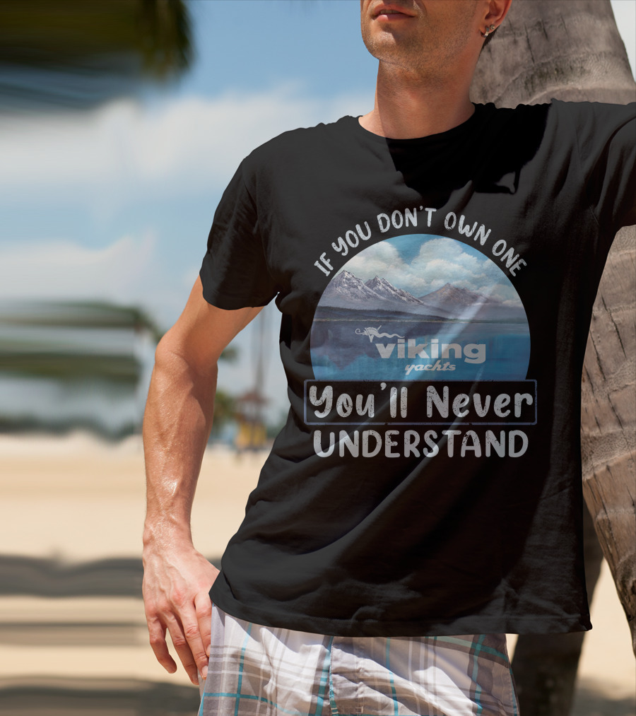 If You Don't Own One Viking Yachts You'll Never Understand T-Shirt