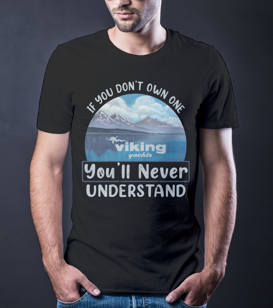 If You Don't Own One Viking Yachts You'll Never Understand T-Shirt