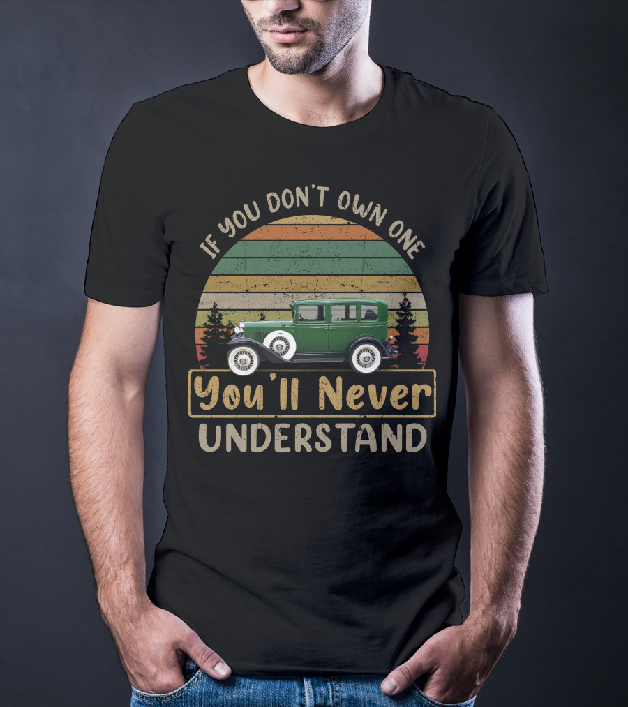If You Don't Own One You'll Never Understand 1931 Chevrolet T-Shirt