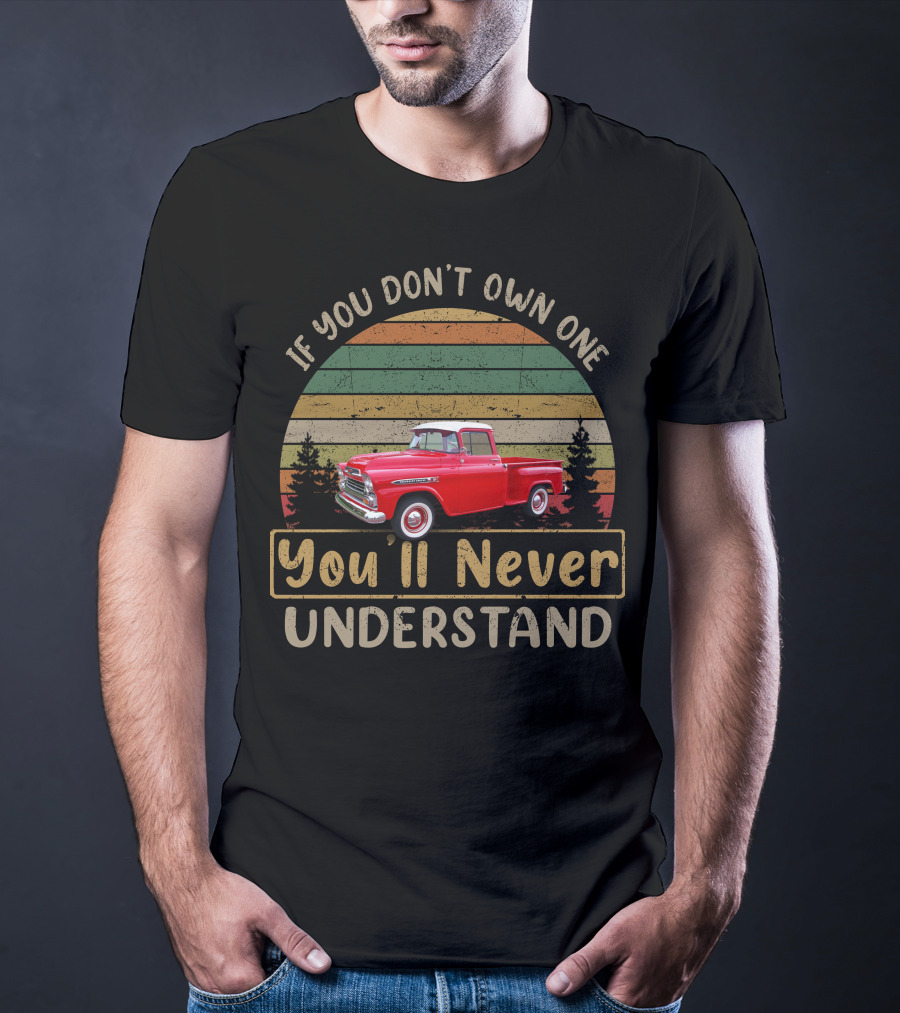 If You Don't Own One 1959 Chevrolet Apache You'll Never Understand T-Shirt