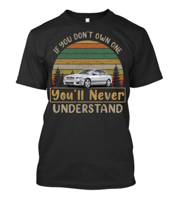 If You Don't Own One You'll Never Understand Jaguar X Type T-Shirt