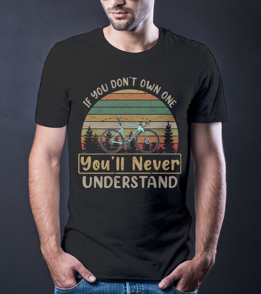 If You Don't Own One You'll Never Understand Bianchi Oltre XR4 T-Shirt