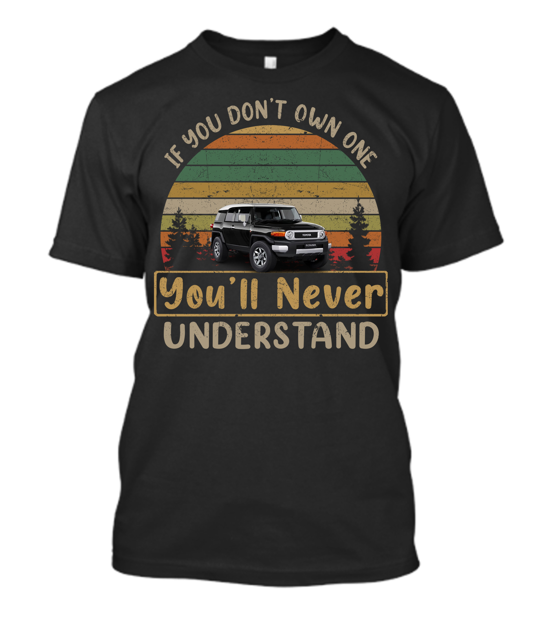 Toyota FJ Cruiser If You Don't Own One You'll Never Understand T-Shirt
