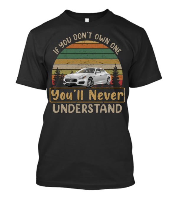 Maserati Quattroporte If You Don't Own One You'll Never Understand T-Shirt