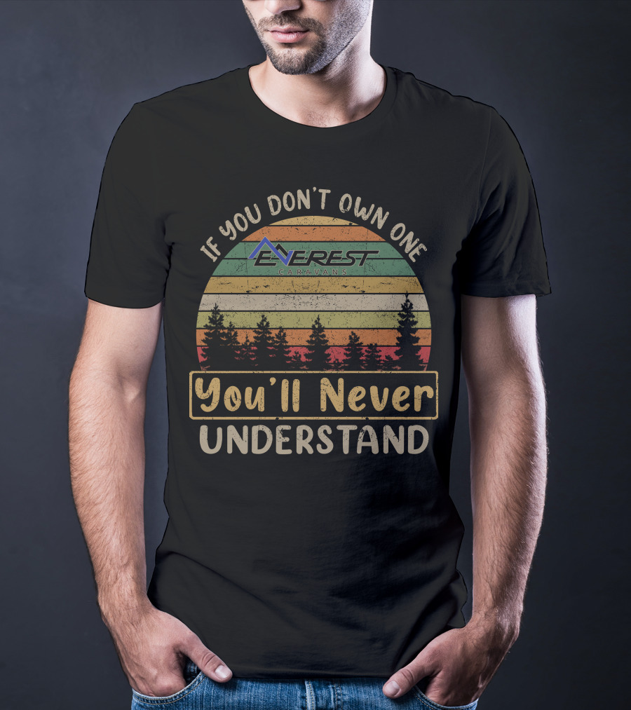 If You Don't Own One You'll Never Understand Everest Caravans T-Shirt