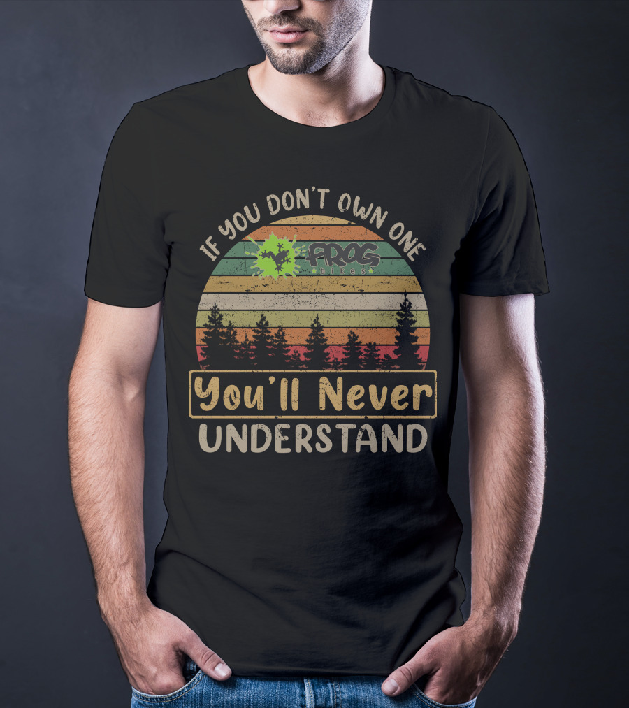 If You Don't Own One Frog Bikes You'll Never Understand T-Shirt