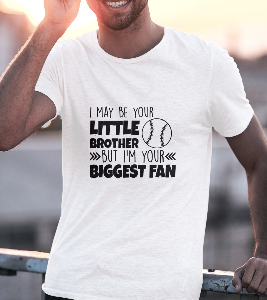 I May Be Your Little Brother But I'm Your Biggest Fan Baseball T-Shirt